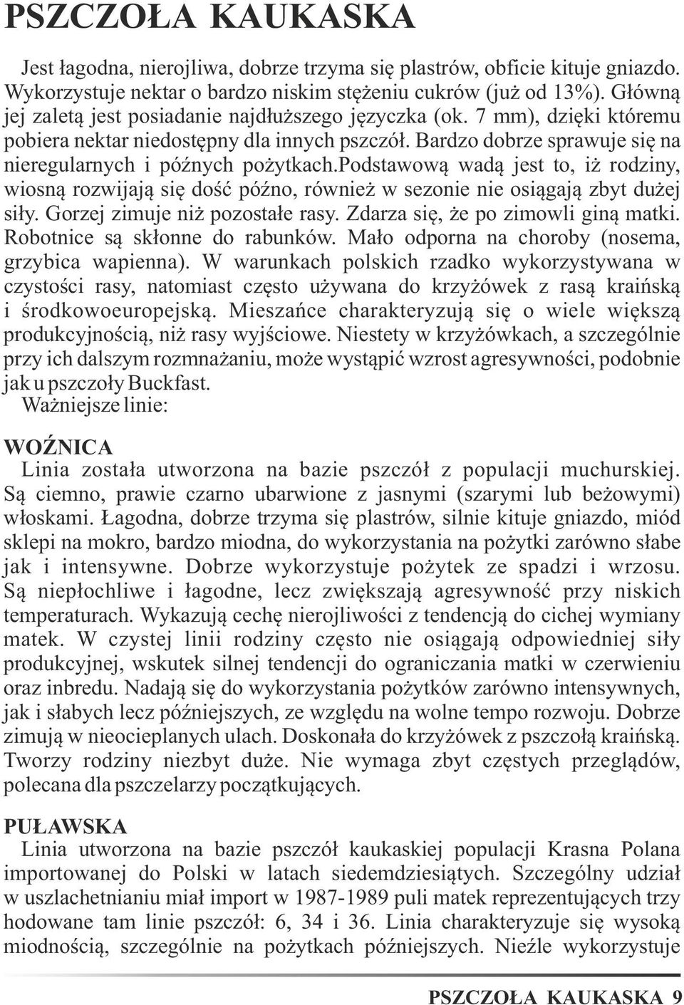 podstawową wadą jest to, iż rodziny, wiosną rozwijają się dość późno, również w sezonie nie osiągają zbyt dużej siły. Gorzej zimuje niż pozostałe rasy. Zdarza się, że po zimowli giną matki.