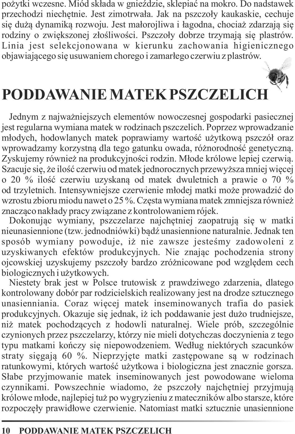 Linia jest selekcjonowana w kierunku zachowania higienicznego objawiającego się usuwaniem chorego i zamarłego czerwiu z plastrów.