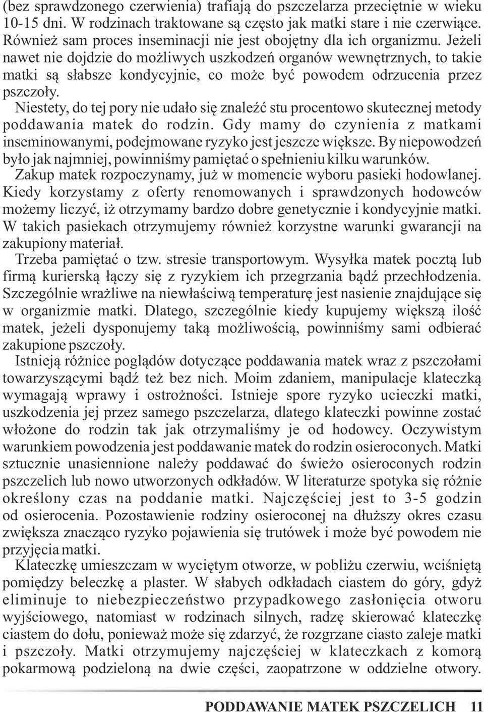 Jeżeli nawet nie dojdzie do możliwych uszkodzeń organów wewnętrznych, to takie matki są słabsze kondycyjnie, co może być powodem odrzucenia przez pszczoły.