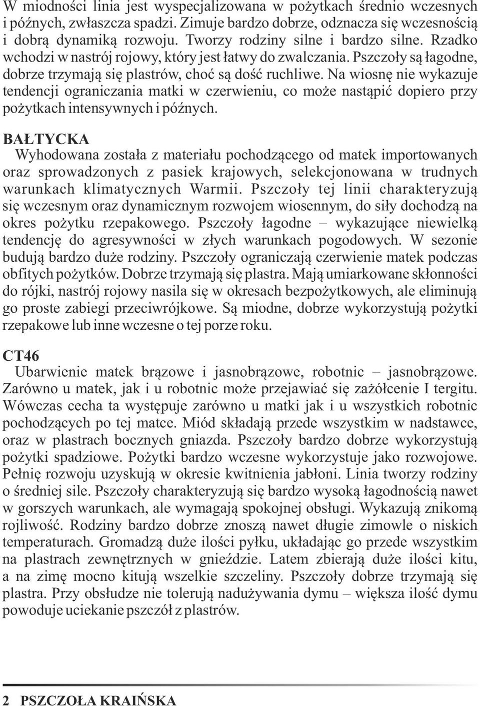 Na wiosnę nie wykazuje tendencji ograniczania matki w czerwieniu, co może nastąpić dopiero przy pożytkach intensywnych i późnych.