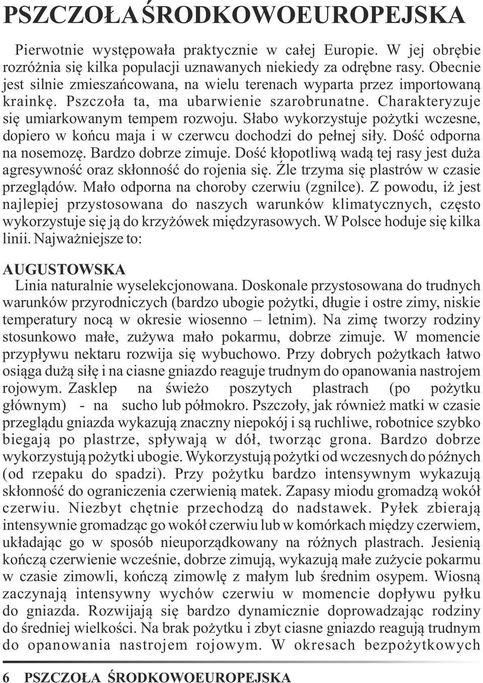 Słabo wykorzystuje pożytki wczesne, dopiero w końcu maja i w czerwcu dochodzi do pełnej siły. Dość odporna na nosemozę. Bardzo dobrze zimuje.