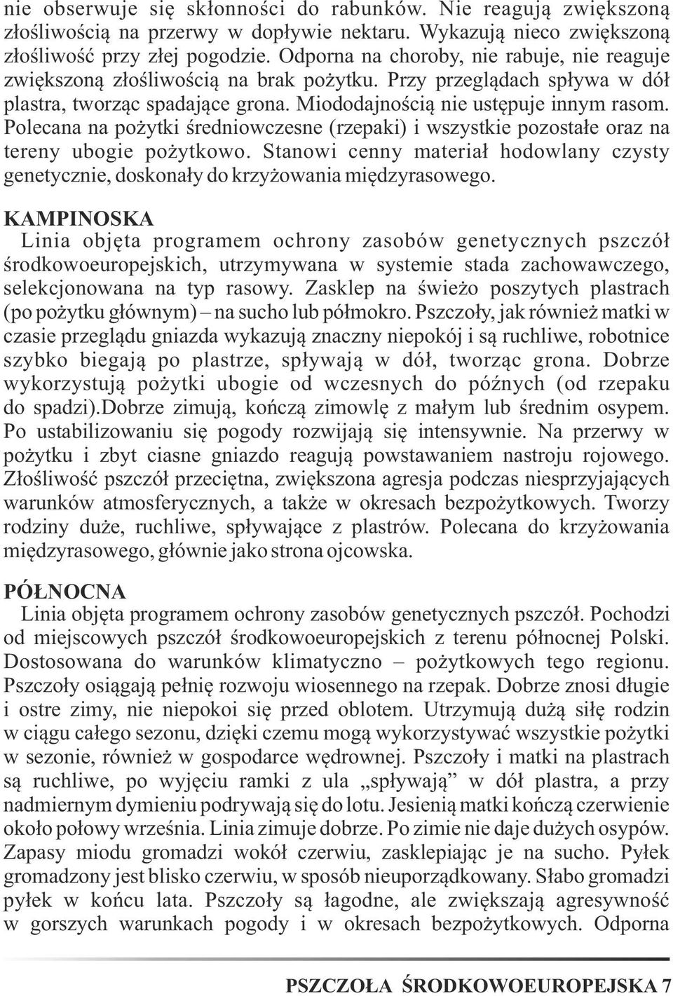 Polecana na pożytki średniowczesne (rzepaki) i wszystkie pozostałe oraz na tereny ubogie pożytkowo. Stanowi cenny materiał hodowlany czysty genetycznie, doskonały do krzyżowania międzyrasowego.