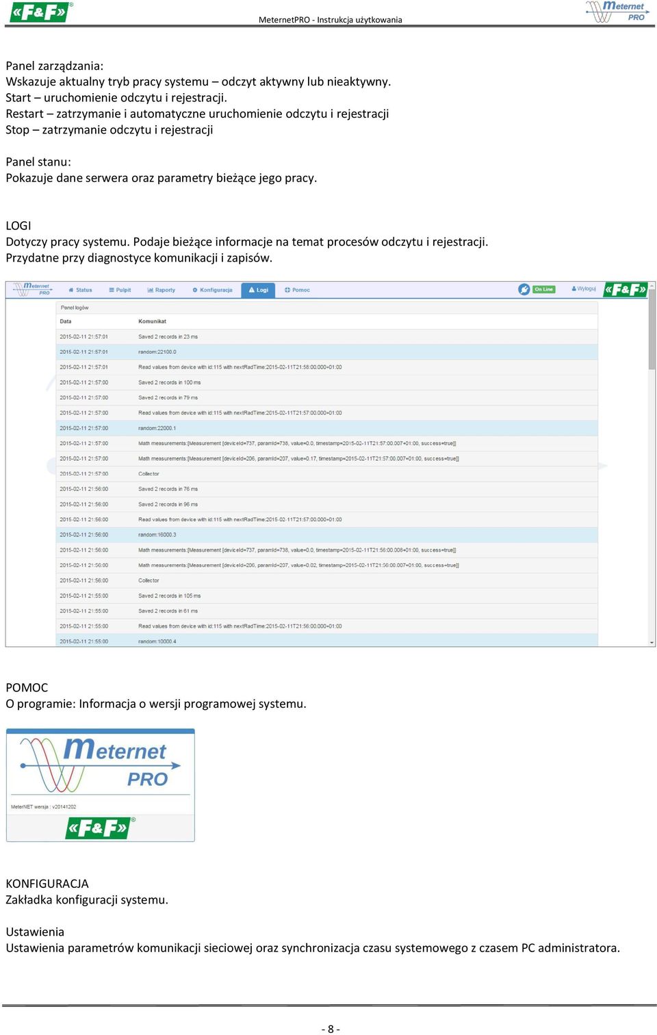 LOGI Dotyczy pracy systemu. Podaje bieżące informacje na temat procesów odczytu i rejestracji. Przydatne przy diagnostyce komunikacji i zapisów.