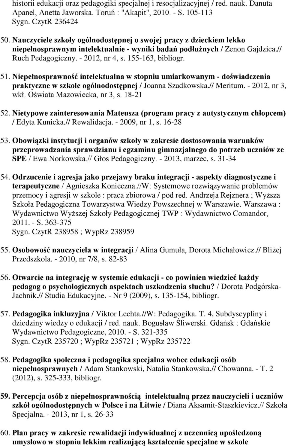 Niepełnosprawność intelektualna w stopniu umiarkowanym - doświadczenia praktyczne w szkole ogólnodostępnej / Joanna Szadkowska.// Meritum. - 2012, nr 3, wkł. Oświata Mazowiecka, nr 3, s. 18-21 52.