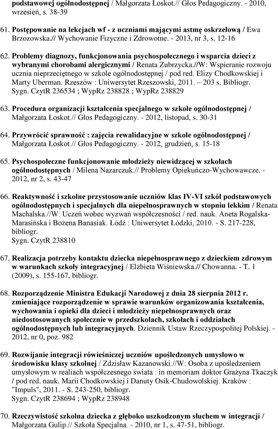 //W: Wspieranie rozwoju ucznia nieprzeciętnego w szkole ogólnodostępnej / pod red. Elizy Chodkowskiej i Marty Uberman. Rzeszów : Uniwersytet Rzeszowski, 2011. 203 s. Bibliogr. Sygn.