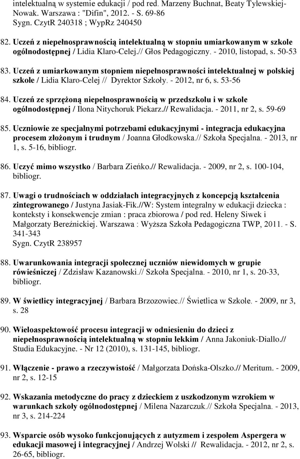 Uczeń z umiarkowanym stopniem niepełnosprawności intelektualnej w polskiej szkole / Lidia Klaro-Celej // Dyrektor Szkoły. - 2012, nr 6, s. 53-56 84.