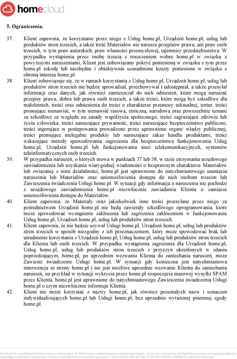 W przypadku wystąpienia przez osobę trzecią z roszczeniem wobec home.pl w związku z powyższymi naruszeniami, Klient jest zobowiązany pokryć poniesioną w związku z tym przez home.