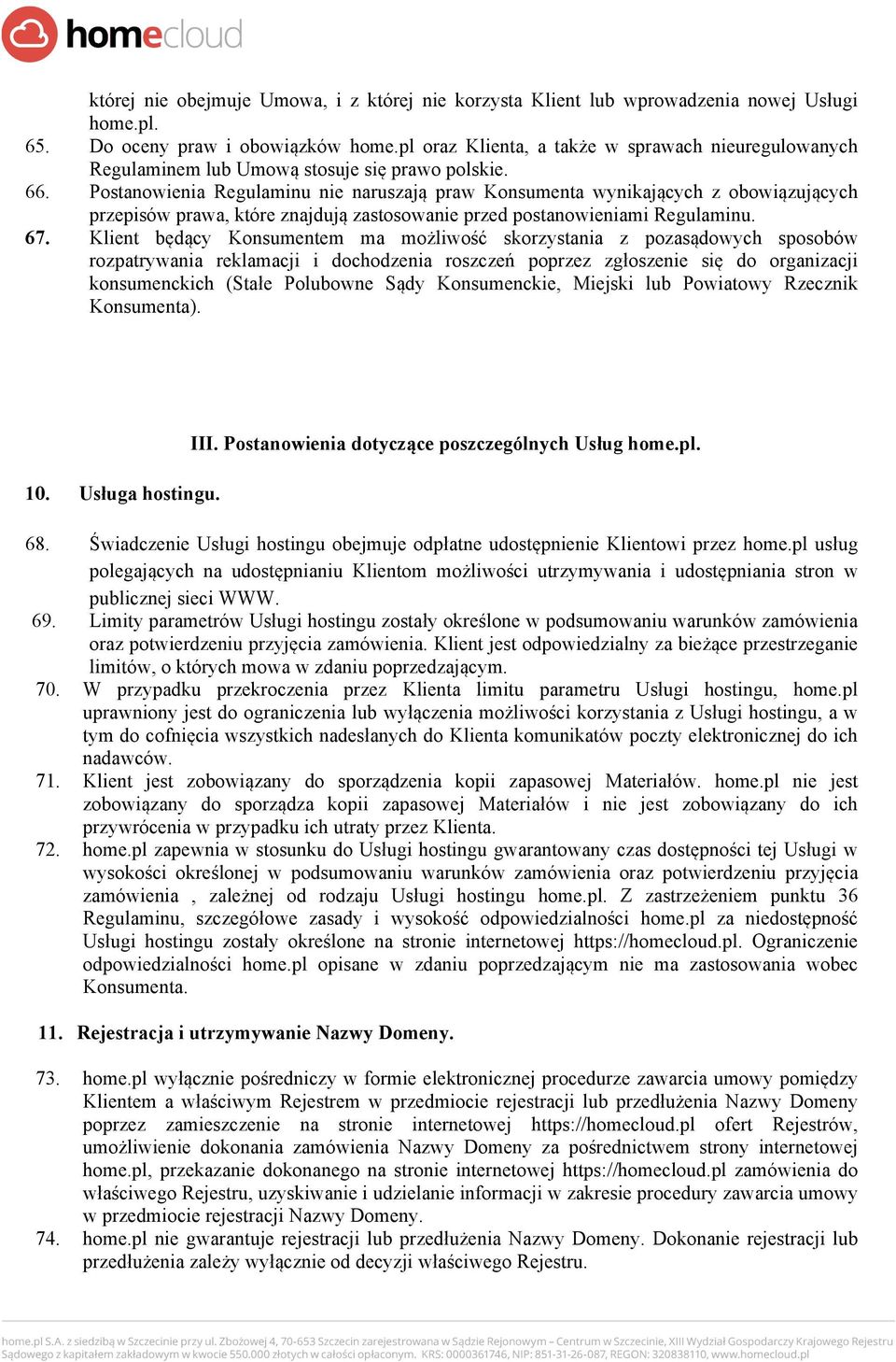 Postanowienia Regulaminu nie naruszają praw Konsumenta wynikających z obowiązujących przepisów prawa, które znajdują zastosowanie przed postanowieniami Regulaminu. 67.