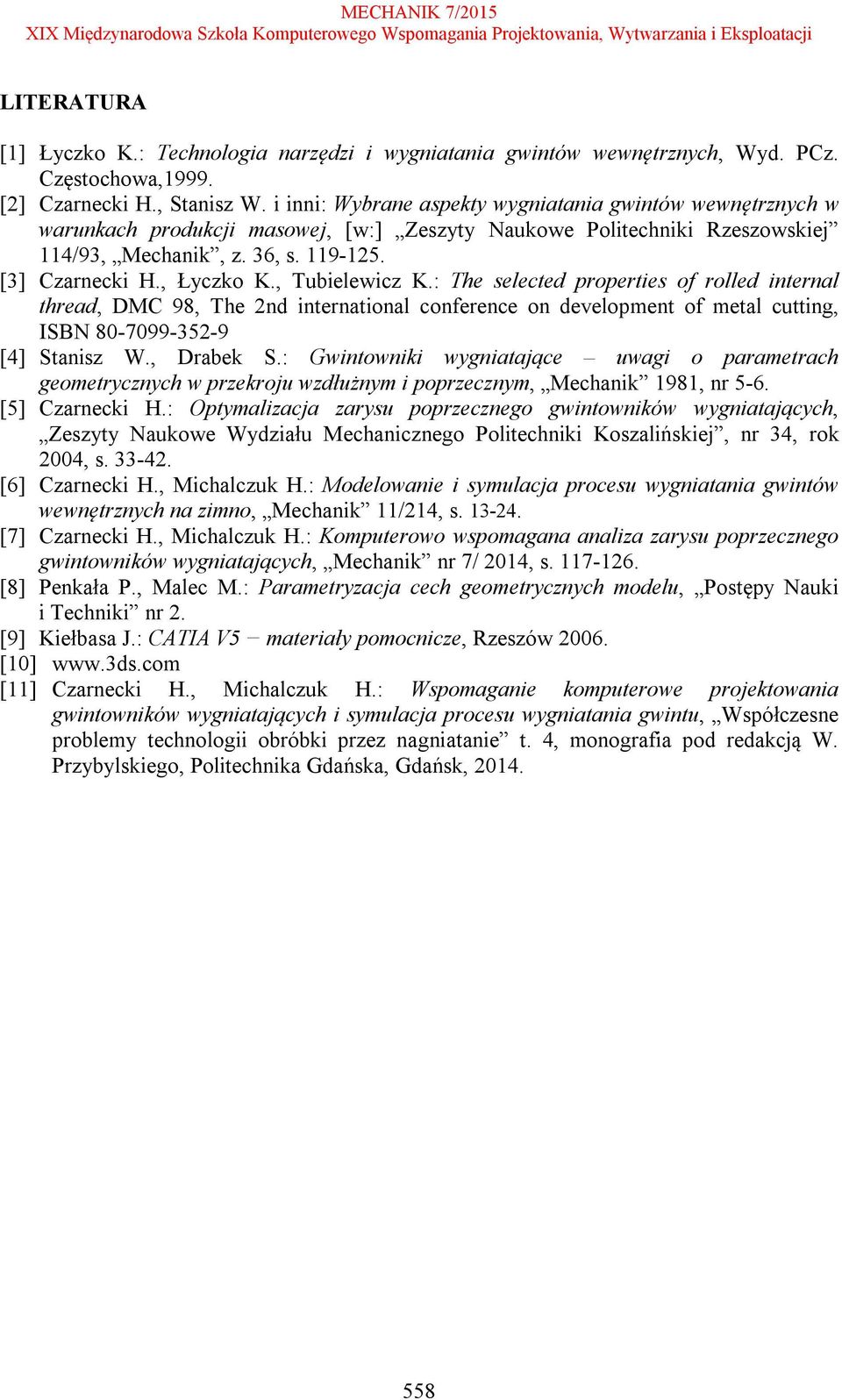 , Tubielewicz K.: The selected properties of rolled internal thread, DMC 98, The 2nd international conference on development of metal cutting, ISBN 80-7099-352-9 [4] Stanisz W., Drabek S.