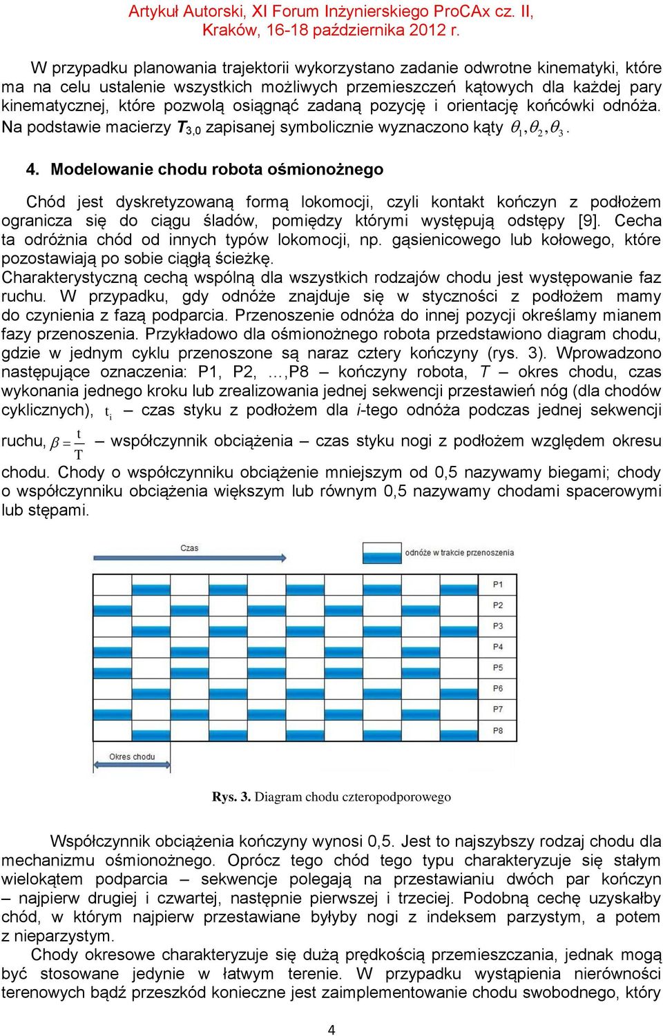 Modelowane chodu robota ośmonożnego Chód jest dyskretyzowaną formą lokomocj, czyl kontakt kończyn z podłożem ograncza sę do cągu śladów, pomędzy którym występują odstępy [9].