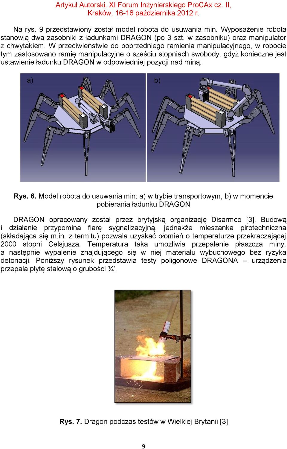 a) b) Rys. 6. Model robota do usuwana mn: a) w trybe transportowym, b) w momence poberana ładunku DRAGON DRAGON opracowany został przez brytyjską organzację Dsarmco [].