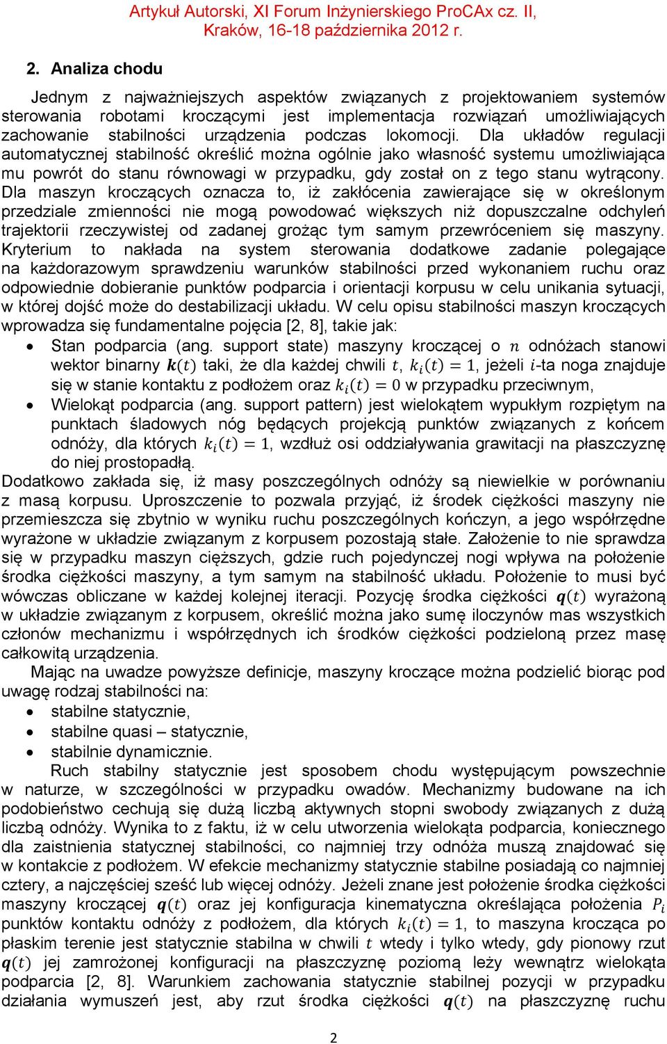 lokomocji. Dla układów regulacji automatycznej stabilność określić można ogólnie jako własność systemu umożliwiająca mu powrót do stanu równowagi w przypadku, gdy został on z tego stanu wytrącony.