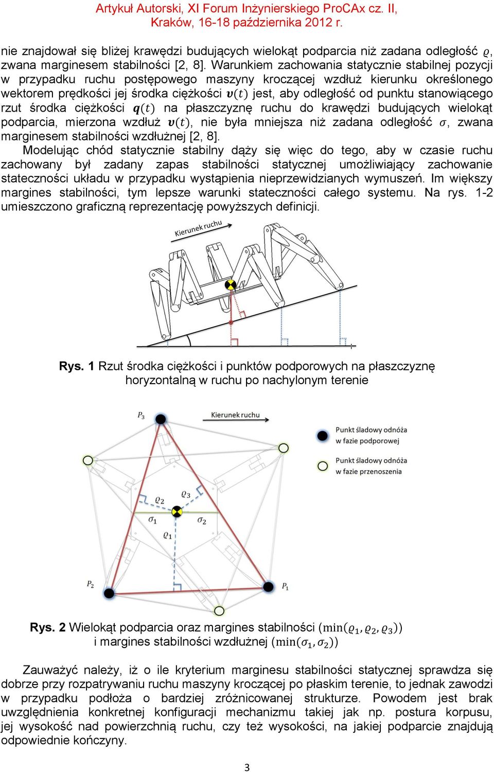 stanowiącego rzut środka ciężkości na płaszczyznę ruchu do krawędzi budujących wielokąt podparcia, mierzona wzdłuż, nie była mniejsza niż zadana odległość, zwana marginesem stabilności wzdłużnej [2,