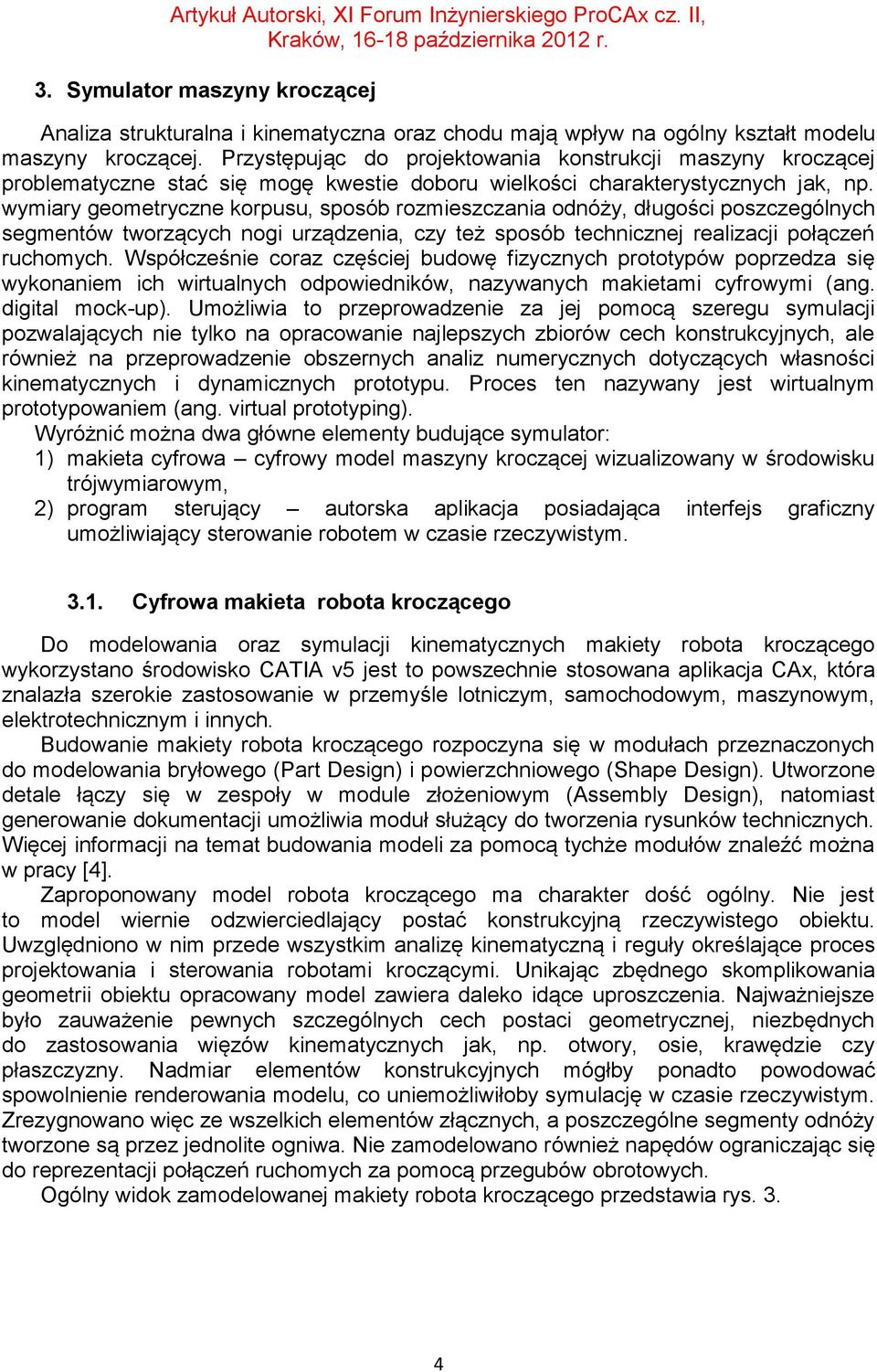 wymiary geometryczne korpusu, sposób rozmieszczania odnóży, długości poszczególnych segmentów tworzących nogi urządzenia, czy też sposób technicznej realizacji połączeń ruchomych.