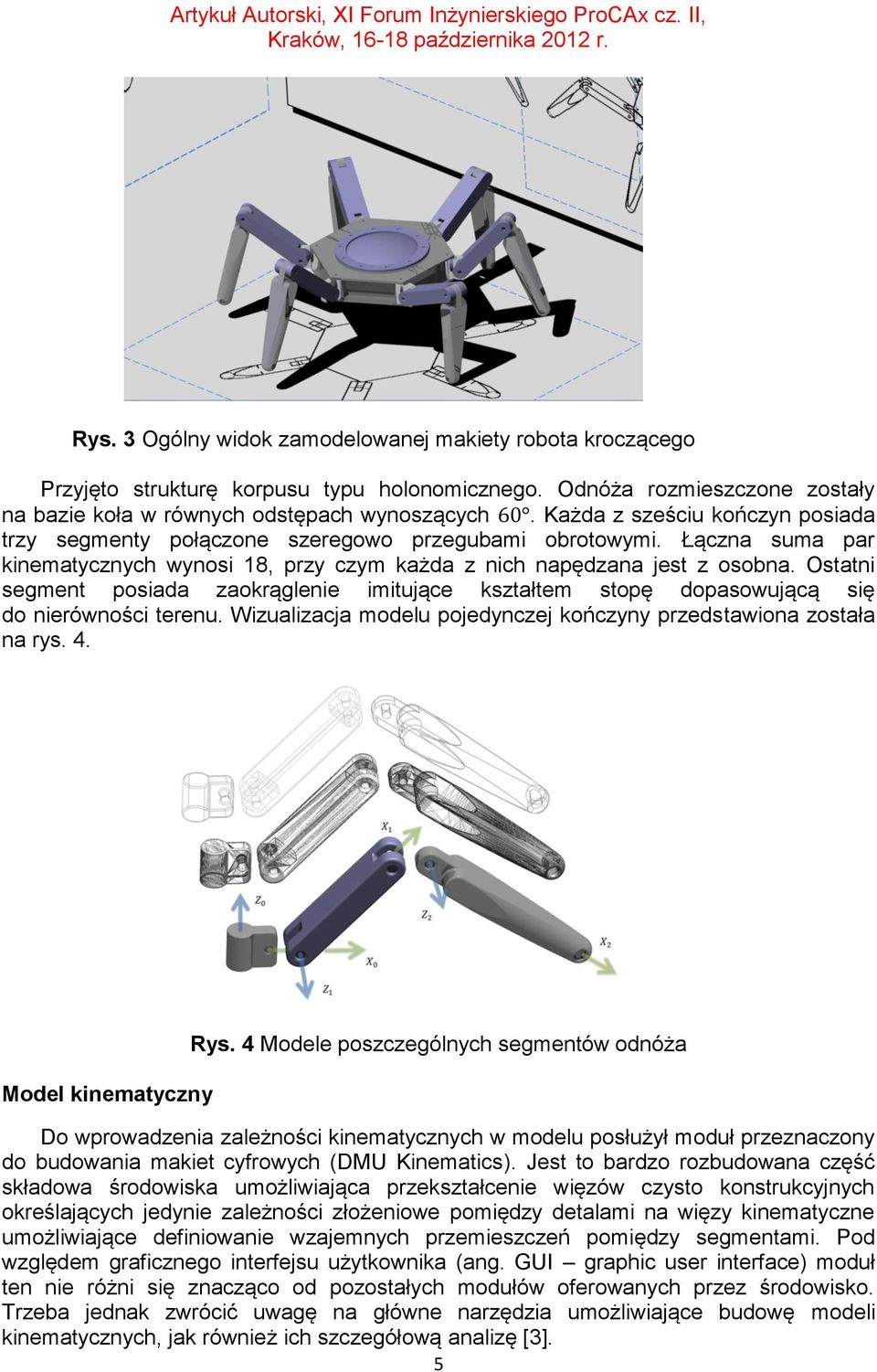 Ostatni segment posiada zaokrąglenie imitujące kształtem stopę dopasowującą się do nierówności terenu. Wizualizacja modelu pojedynczej kończyny przedstawiona została na rys. 4. Model kinematyczny Rys.