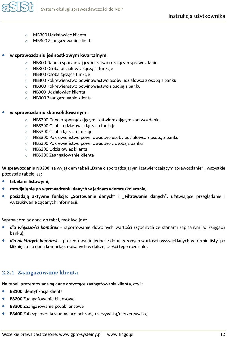 klienta w sprawozdaniu skonsolidowanym: o o o o o o o NBS300 Dane o sporządzającym i zatwierdzającym sprawozdanie NBS300 Osoba udziałowca łącząca funkcje NBS300 Osoba łącząca funkcje NBS300