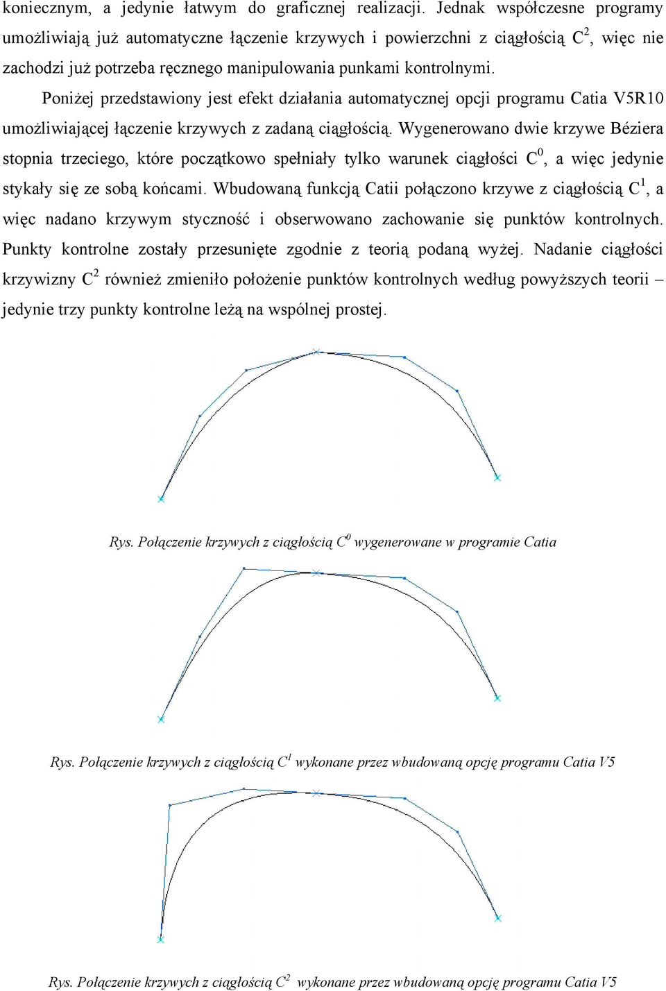 Poniżej przedstawiony jest efekt działania automatycznej opcji programu Catia V5R10 umożliwiającej łączenie krzywych z zadaną ciągłością.