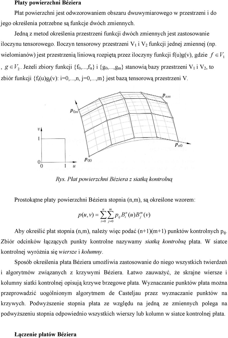 wielomianów) jest przestrzenią liniową rozpiętą przez iloczyny funkcji f(u)g(v), gdzie f V1, g. Jeżeli zbiory funkcji {f0,...,f n } i {g 0,.