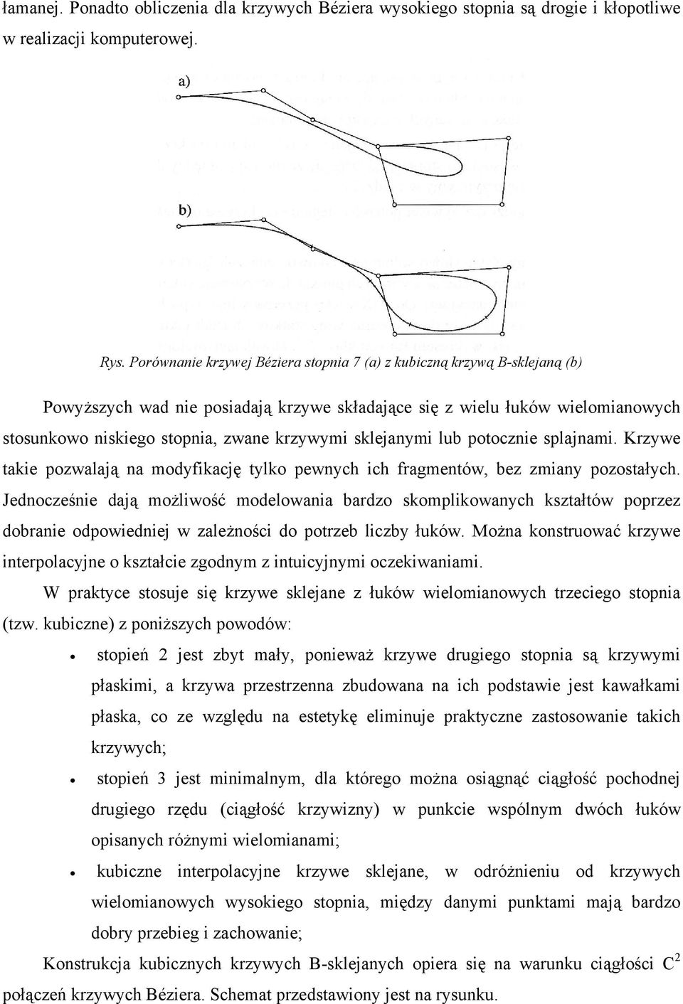 sklejanymi lub potocznie splajnami. Krzywe takie pozwalają na modyfikację tylko pewnych ich fragmentów, bez zmiany pozostałych.