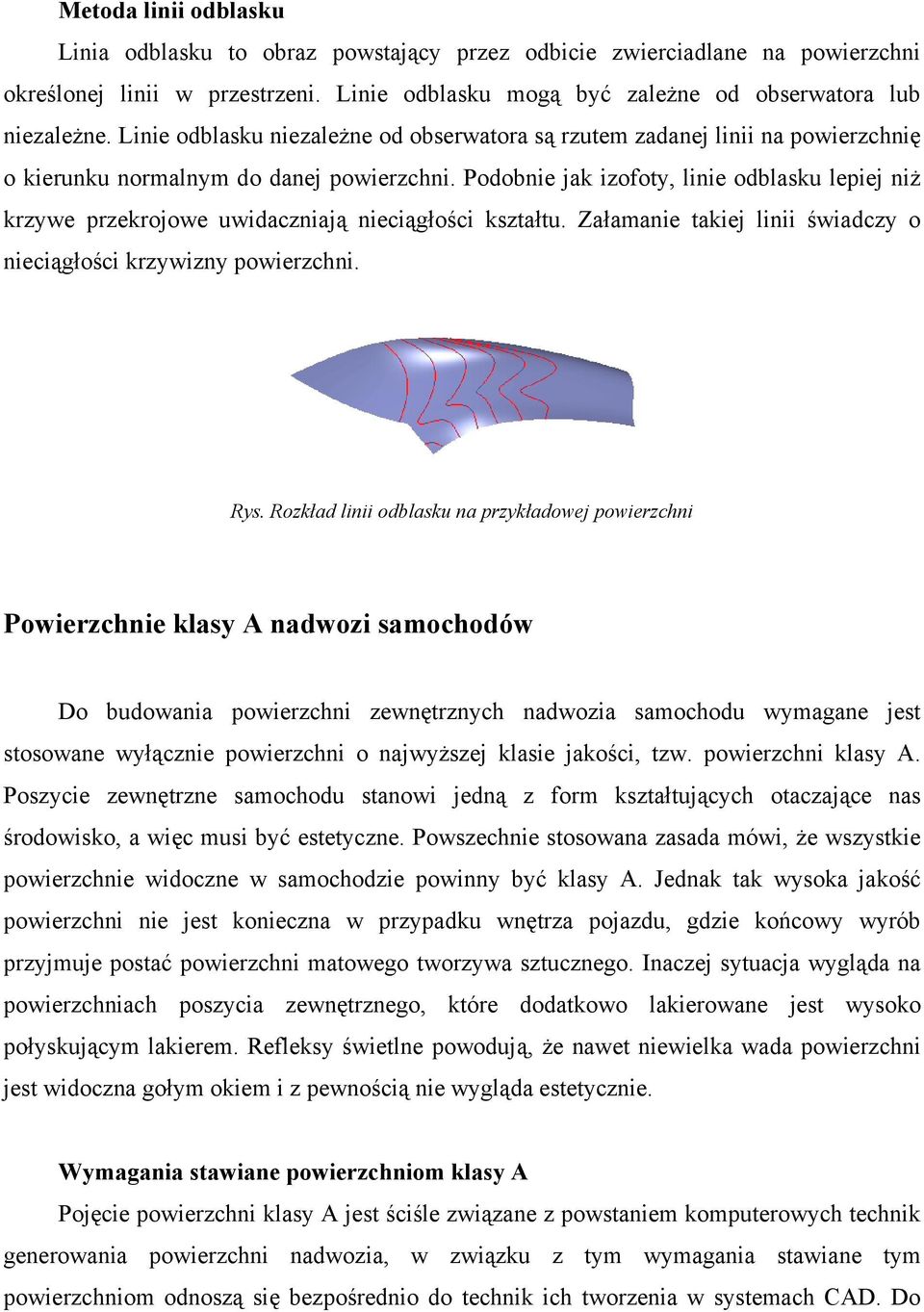 Podobnie jak izofoty, linie odblasku lepiej niż krzywe przekrojowe uwidaczniają nieciągłości kształtu. Załamanie takiej linii świadczy o nieciągłości krzywizny powierzchni. Rys.