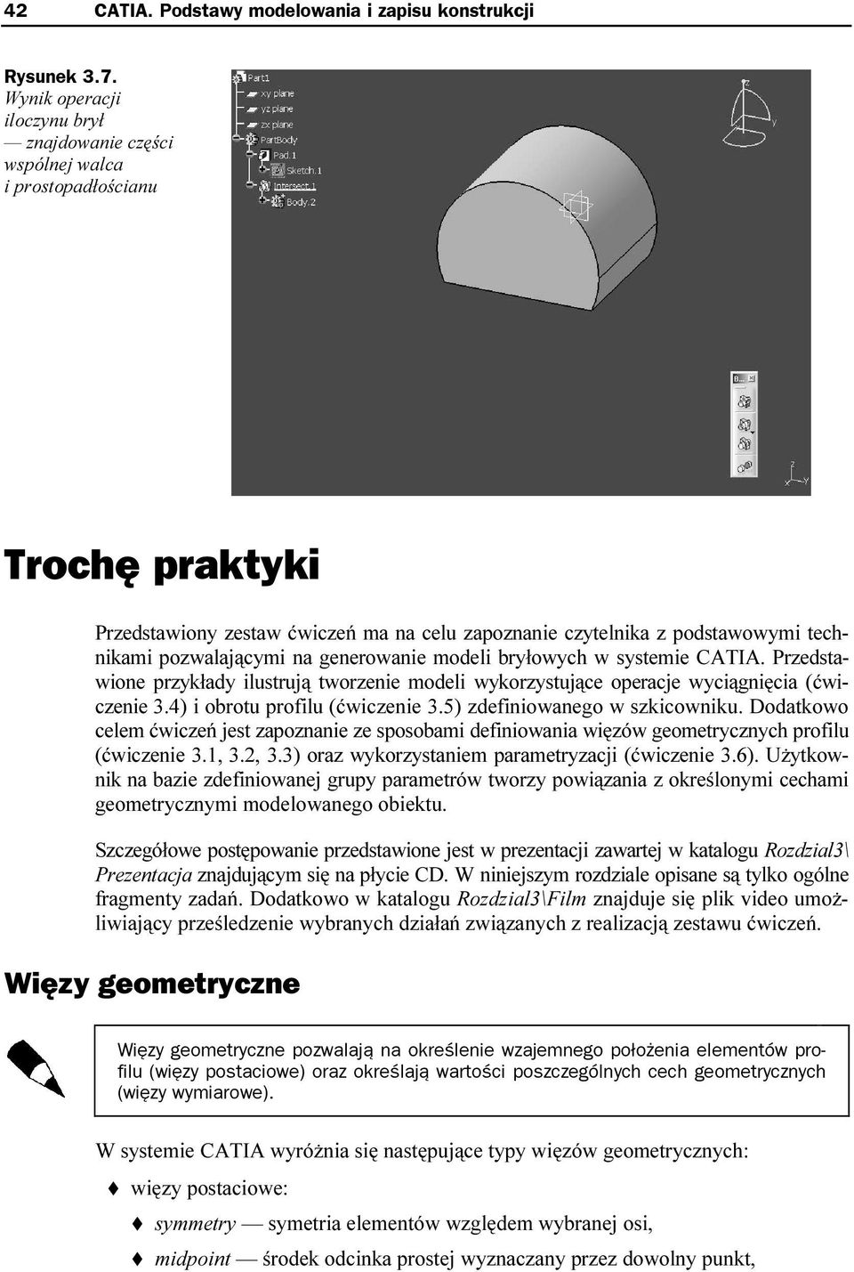 pozwalającymi na generowanie modeli bryłowych w systemie CATIA. Przedstawione przykłady ilustrują tworzenie modeli wykorzystujące operacje wyciągnięcia (ćwiczenie 3.4) i obrotu profilu (ćwiczenie 3.