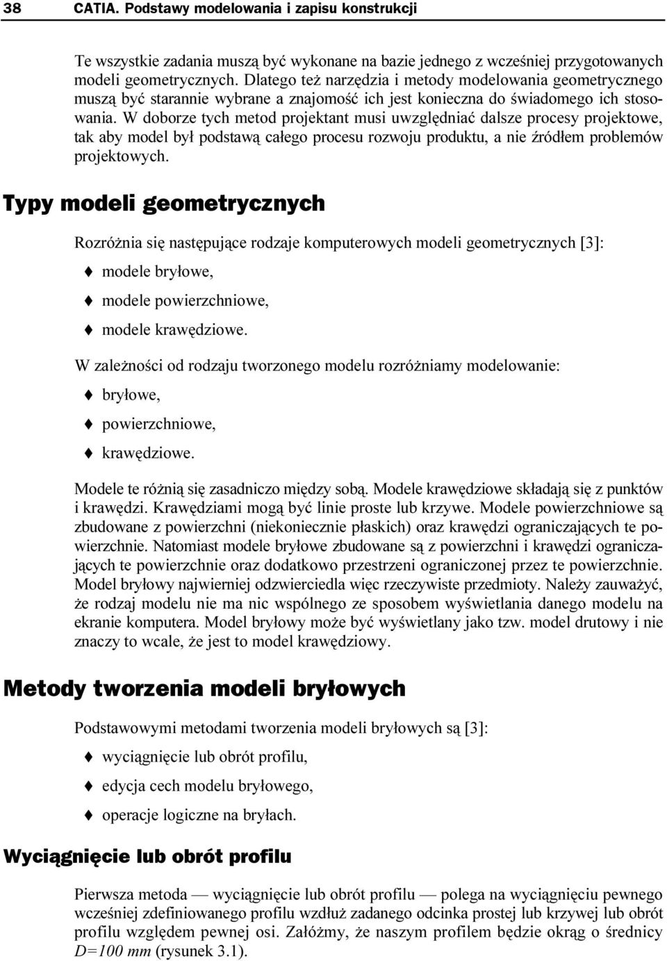 W doborze tych metod projektant musi uwzględniać dalsze procesy projektowe, tak aby model był podstawą całego procesu rozwoju produktu, a nie źródłem problemów projektowych.