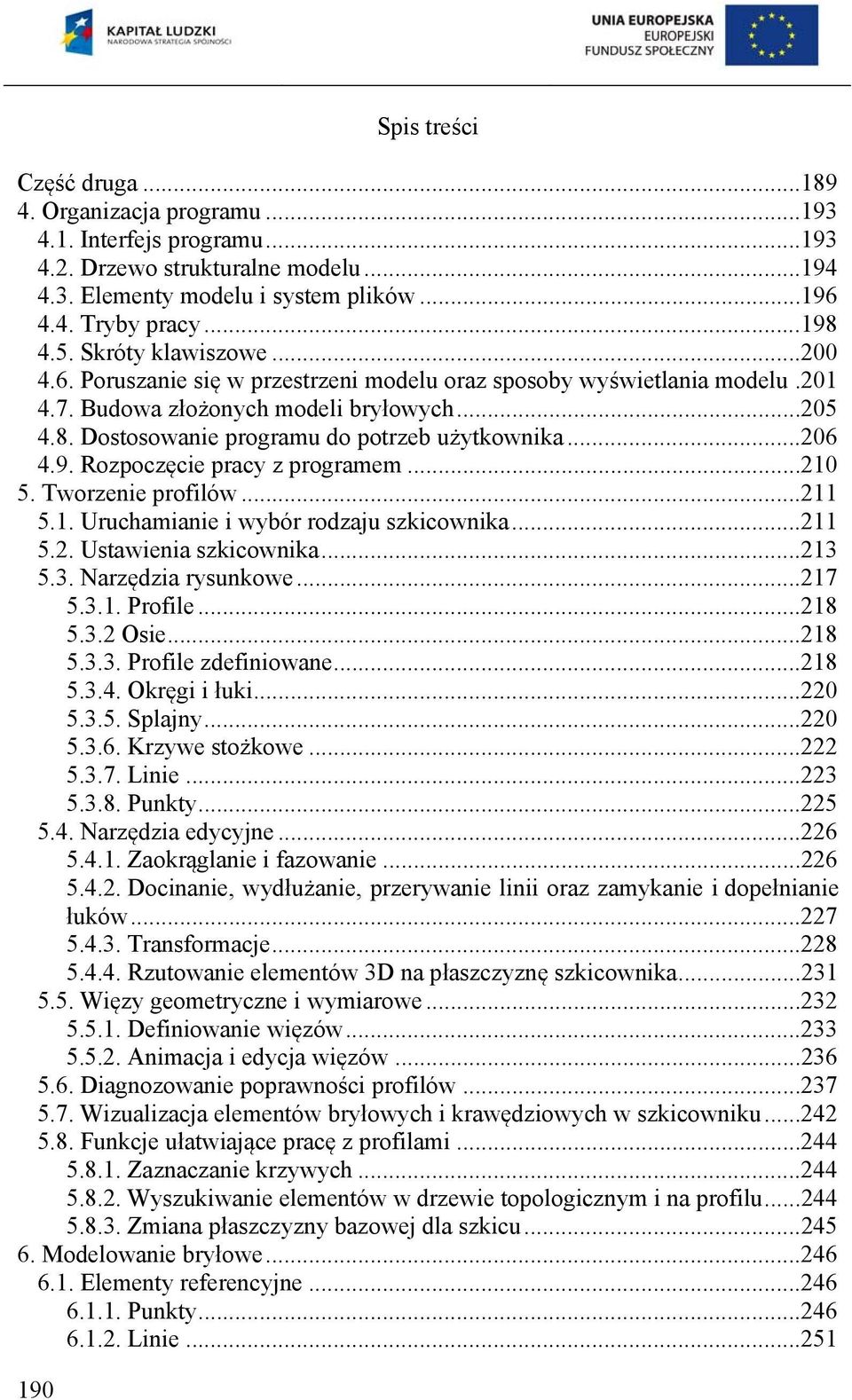 ..206 4.9. Rozpoczęcie pracy z programem...210 5. Tworzenie profilów...211 5.1. Uruchamianie i wybór rodzaju szkicownika...211 5.2. Ustawienia szkicownika...213 5.3. Narzędzia rysunkowe...217 5.3.1. Profile.