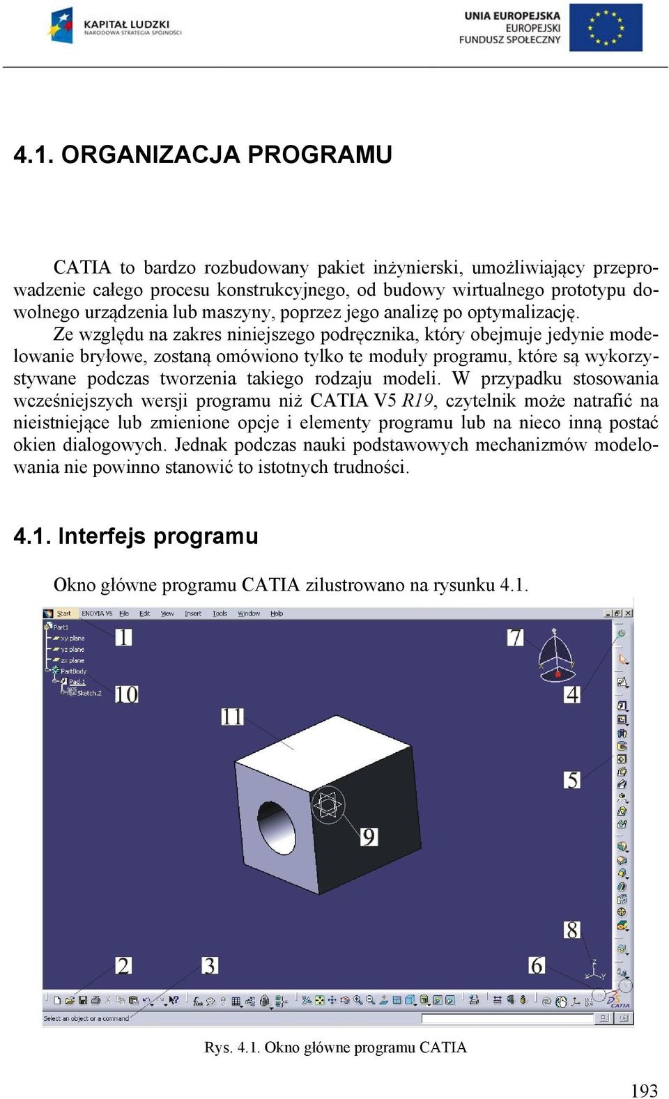 Ze względu na zakres niniejszego podręcznika, który obejmuje jedynie modelowanie bryłowe, zostaną omówiono tylko te moduły programu, które są wykorzystywane podczas tworzenia takiego rodzaju modeli.