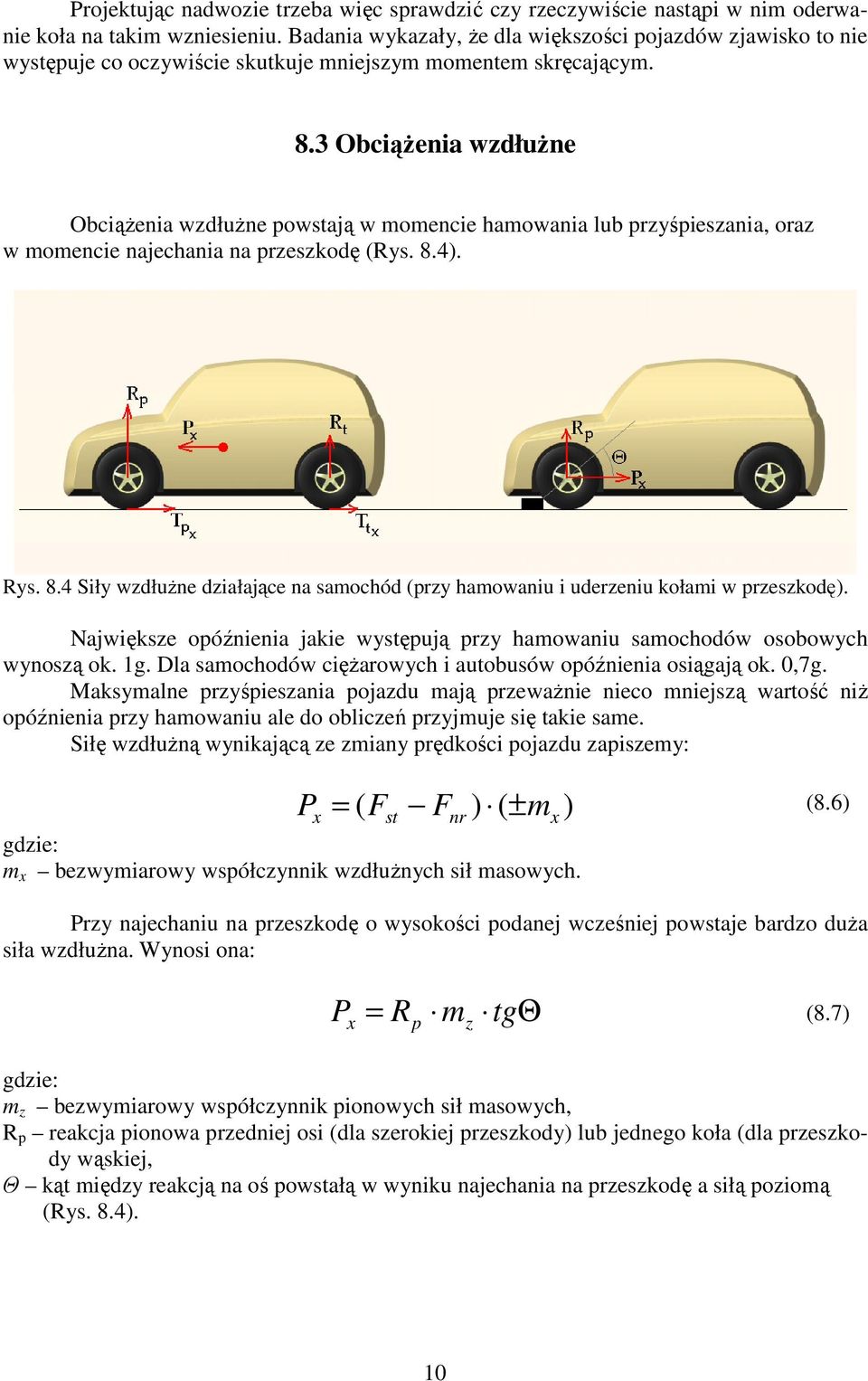 3 Obciążenia wzdłużne Obciążenia wzdłużne powstają w momencie hamowania lub przyśpieszania, oraz w momencie najechania na przeszkodę (Rys. 8.