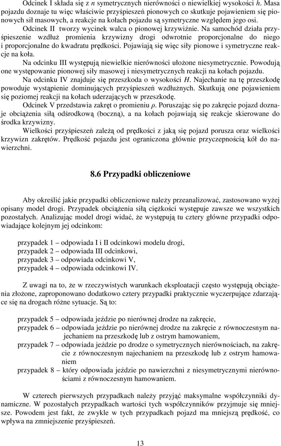 Odcinek II tworzy wycinek walca o pionowej krzywiźnie. Na samochód działa przyśpieszenie wzdłuż promienia krzywizny drogi odwrotnie proporcjonalne do niego i proporcjonalne do kwadratu prędkości.