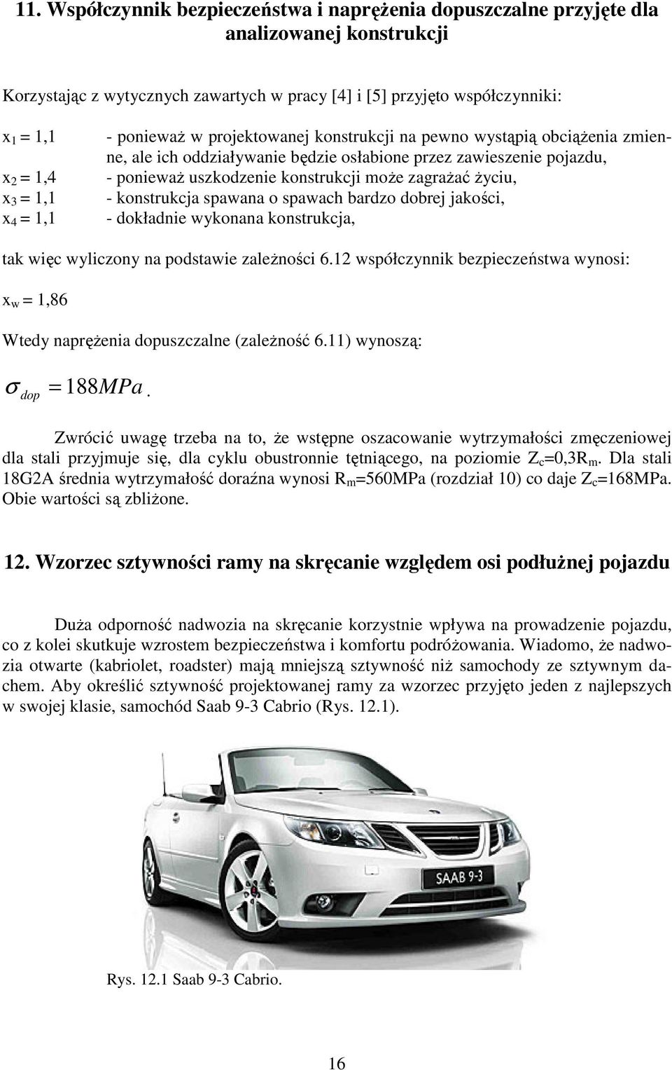 zagrażać życiu, - konstrukcja spawana o spawach bardzo dobrej jakości, - dokładnie wykonana konstrukcja, tak więc wyliczony na podstawie zależności 6.