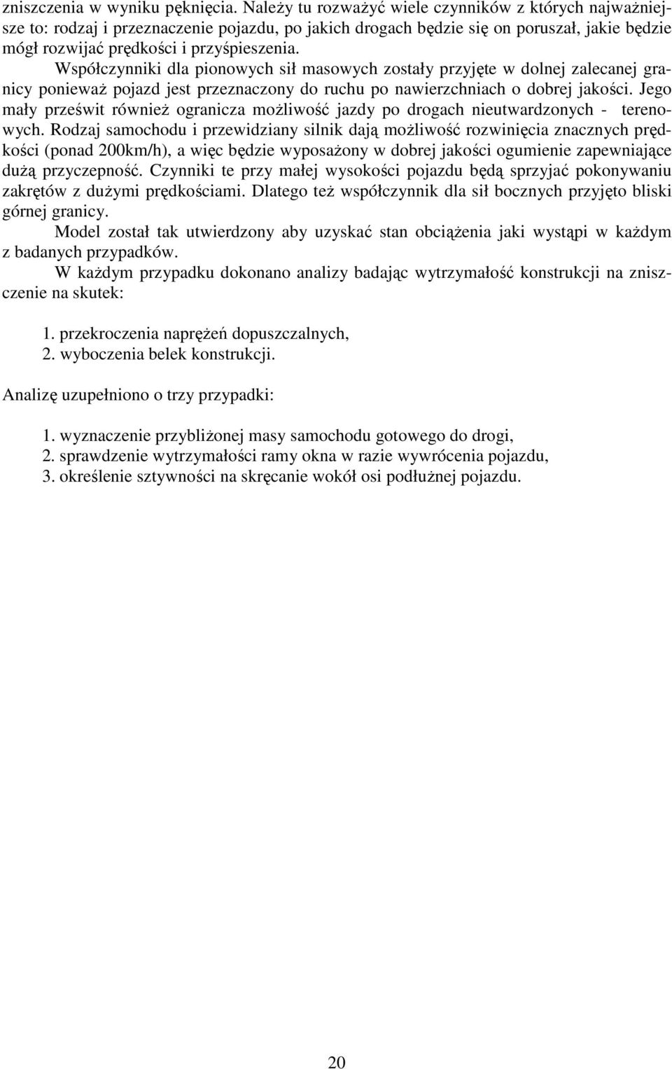 Współczynniki dla pionowych sił masowych zostały przyjęte w dolnej zalecanej granicy ponieważ pojazd jest przeznaczony do ruchu po nawierzchniach o dobrej jakości.