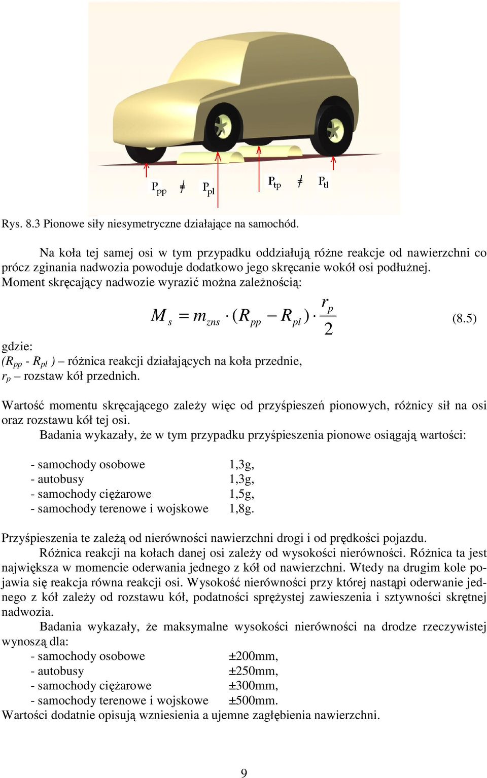 Moment skręcający nadwozie wyrazić można zależnością: M s = m zns ( R pp R gdzie: (R pp - R pl ) różnica reakcji działających na koła przednie, r p rozstaw kół przednich.