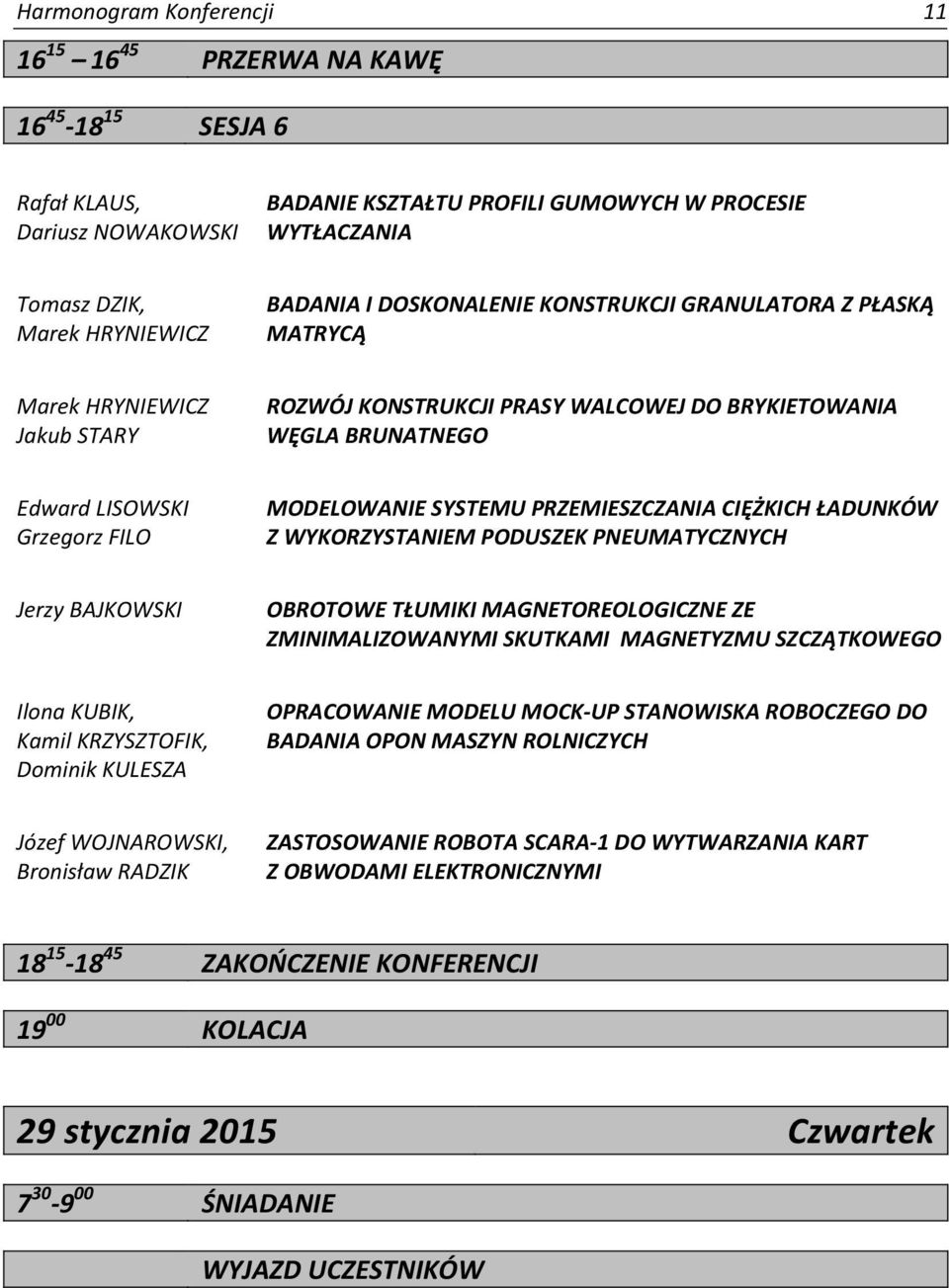 MODELOWANIE SYSTEMU PRZEMIESZCZANIA CIĘŻKICH ŁADUNKÓW Z WYKORZYSTANIEM PODUSZEK PNEUMATYCZNYCH Jerzy BAJKOWSKI OBROTOWE TŁUMIKI MAGNETOREOLOGICZNE ZE ZMINIMALIZOWANYMI SKUTKAMI MAGNETYZMU