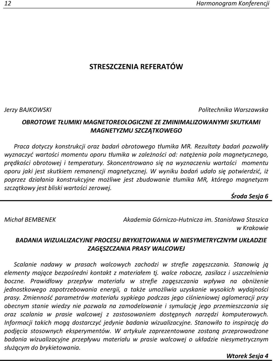 Skoncentrowano się na wyznaczeniu wartości momentu oporu jaki jest skutkiem remanencji magnetycznej.