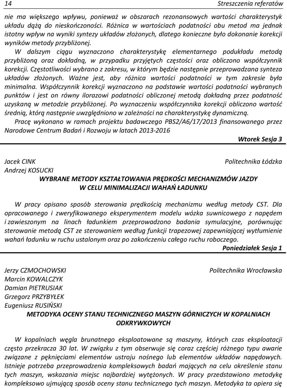 W dalszym ciągu wyznaczono charakterystykę elementarnego podukładu metodą przybliżoną oraz dokładną, w przypadku przyjętych częstości oraz obliczono współczynnik korekcji.