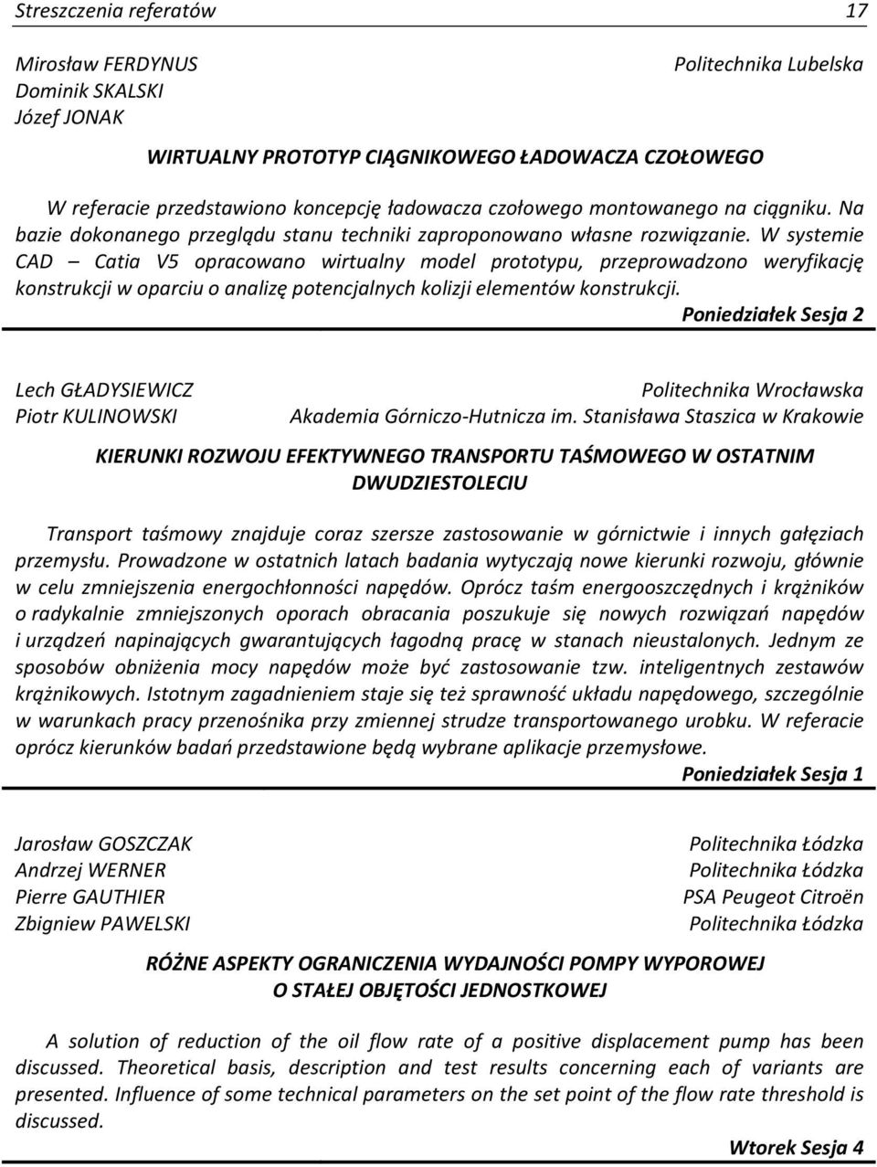 W systemie CAD Catia V5 opracowano wirtualny model prototypu, przeprowadzono weryfikację konstrukcji w oparciu o analizę potencjalnych kolizji elementów konstrukcji.