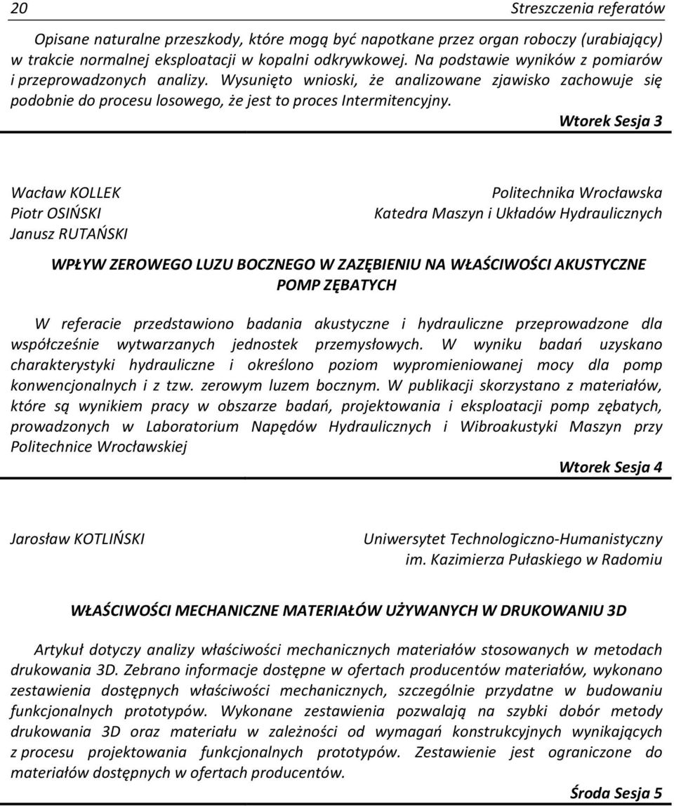 Wtorek Sesja 3 Wacław KOLLEK Piotr OSIŃSKI Janusz RUTAŃSKI Politechnika Wrocławska Katedra Maszyn i Układów Hydraulicznych WPŁYW ZEROWEGO LUZU BOCZNEGO W ZAZĘBIENIU NA WŁAŚCIWOŚCI AKUSTYCZNE POMP