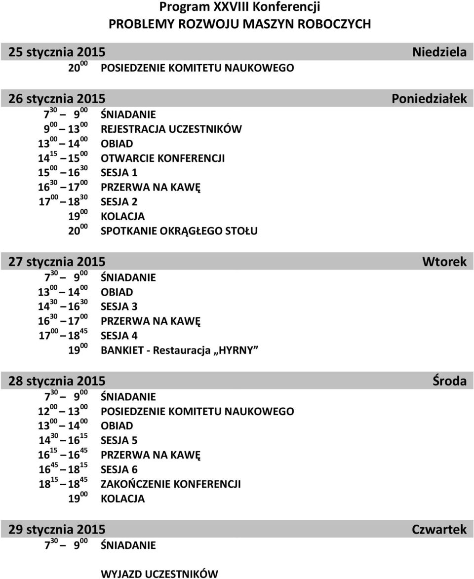 Wtorek 7 30 9 00 ŚNIADANIE 13 00 14 00 OBIAD 14 30 16 30 SESJA 3 16 30 17 00 PRZERWA NA KAWĘ 17 00 18 45 SESJA 4 19 00 BANKIET - Restauracja HYRNY 28 stycznia 2015 Środa 7 30 9 00 ŚNIADANIE 12 00 13