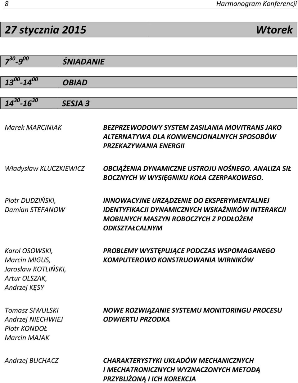 Piotr DUDZIŃSKI, Damian STEFANOW INNOWACYJNE URZĄDZENIE DO EKSPERYMENTALNEJ IDENTYFIKACJI DYNAMICZNYCH WSKAŹNIKÓW INTERAKCJI MOBILNYCH MASZYN ROBOCZYCH Z PODŁOŻEM ODKSZTAŁCALNYM Karol OSOWSKI, Marcin