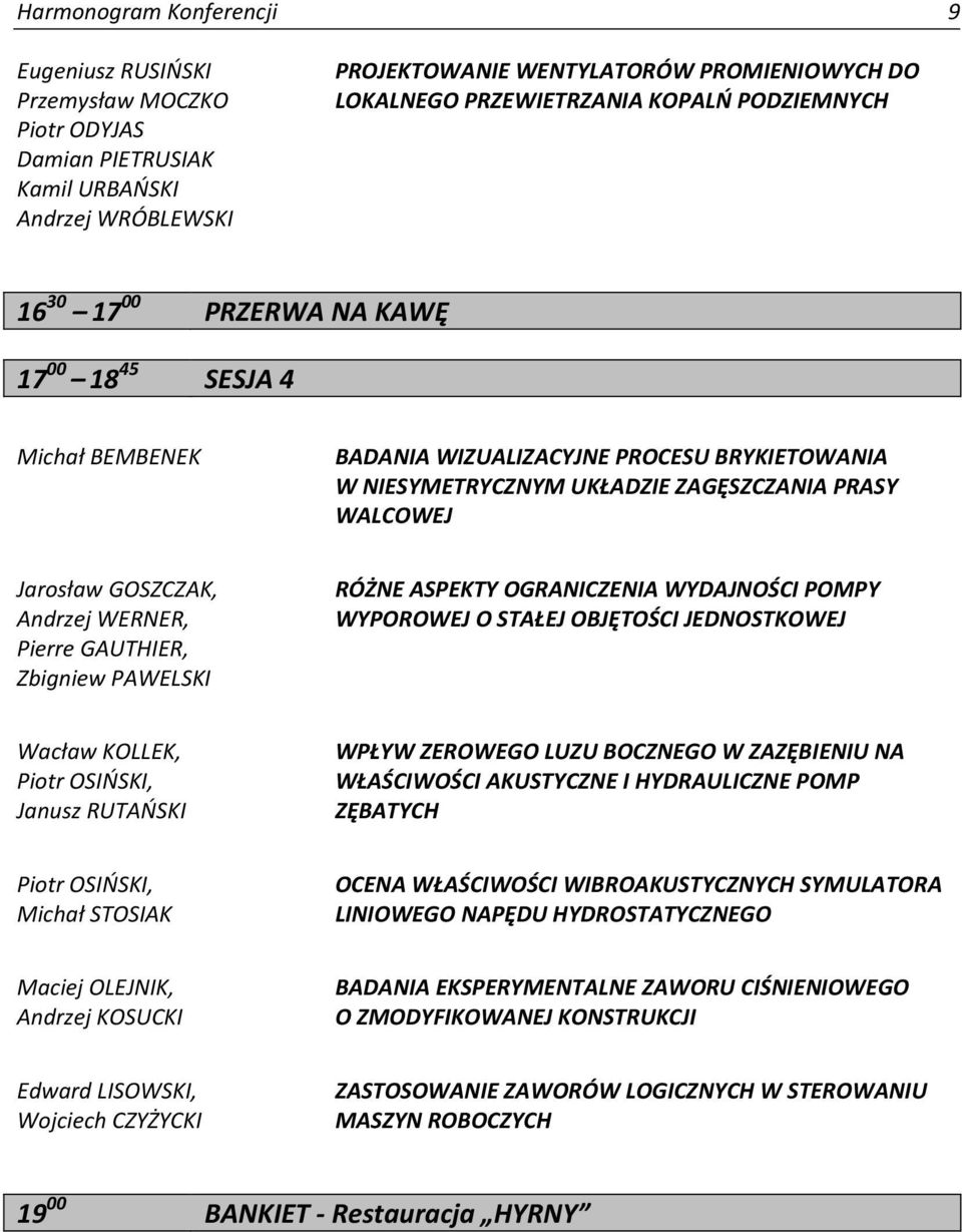 GOSZCZAK, Andrzej WERNER, Pierre GAUTHIER, Zbigniew PAWELSKI RÓŻNE ASPEKTY OGRANICZENIA WYDAJNOŚCI POMPY WYPOROWEJ O STAŁEJ OBJĘTOŚCI JEDNOSTKOWEJ Wacław KOLLEK, Piotr OSIŃSKI, Janusz RUTAŃSKI WPŁYW