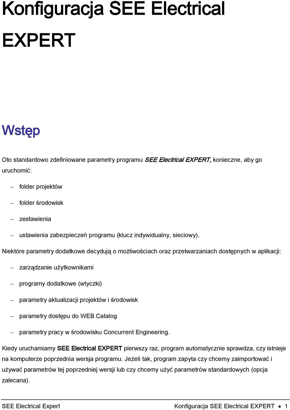 Niektóre parametry dodatkowe decydują o możliwościach oraz przetwarzaniach dostępnych w aplikacji: zarządzanie użytkownikami programy dodatkowe (wtyczki) parametry aktualizacji projektów i środowisk