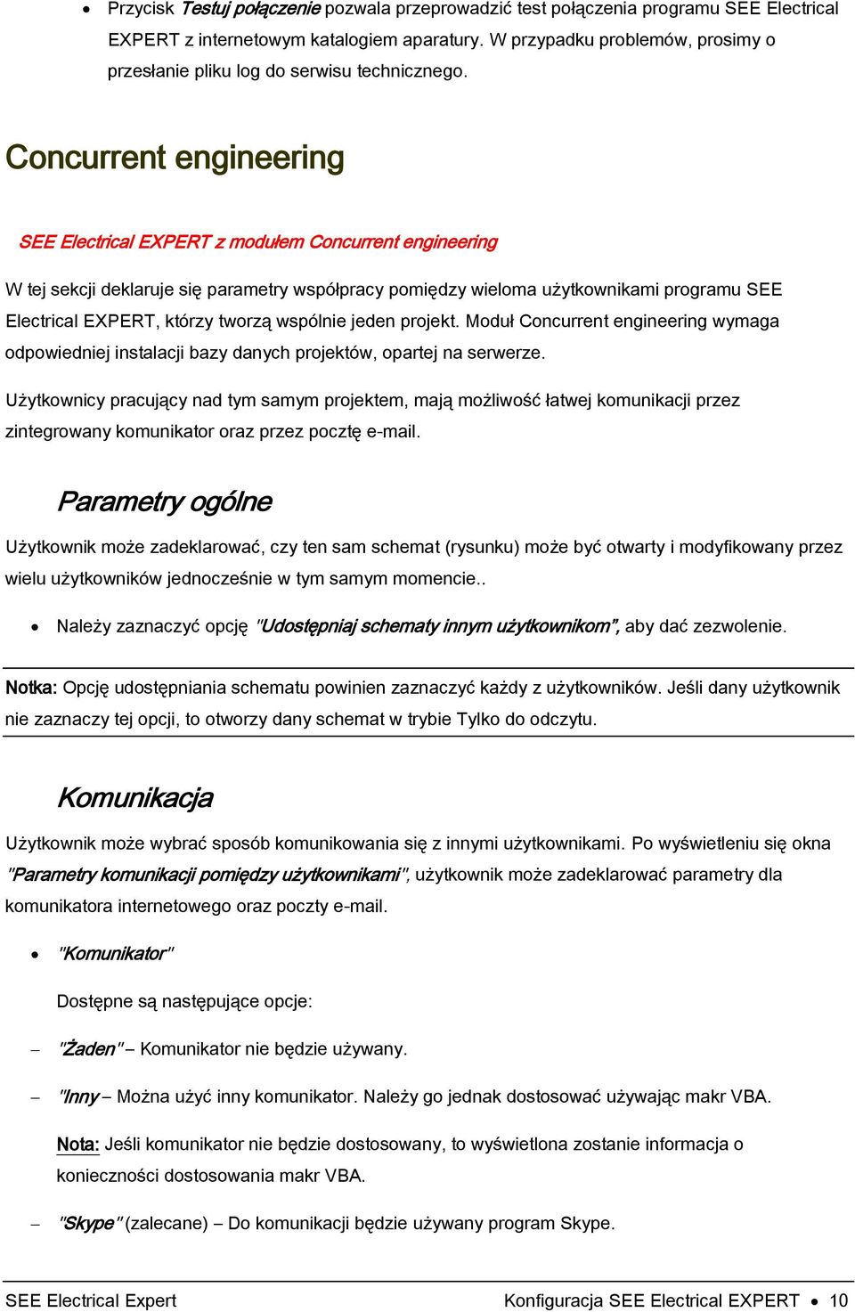 Concurrent engineering SEE Electrical EXPERT z modułem Concurrent engineering W tej sekcji deklaruje się parametry współpracy pomiędzy wieloma użytkownikami programu SEE Electrical EXPERT, którzy