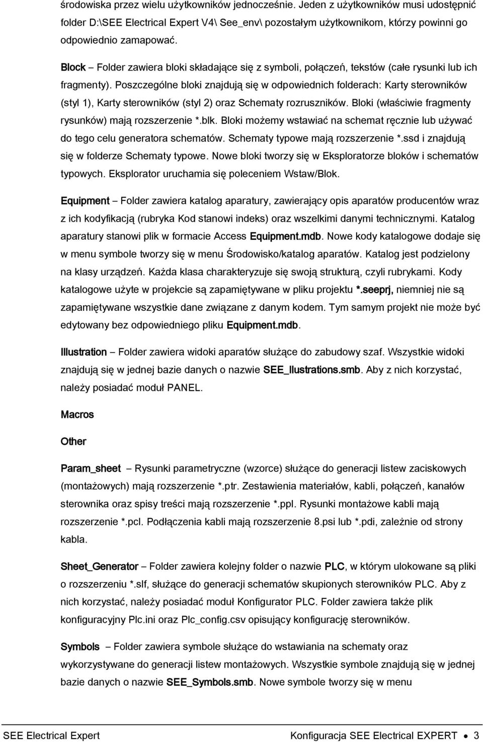 Poszczególne bloki znajdują się w odpowiednich folderach: Karty sterowników (styl 1), Karty sterowników (styl 2) oraz Schematy rozruszników. Bloki (właściwie fragmenty rysunków) mają rozszerzenie *.