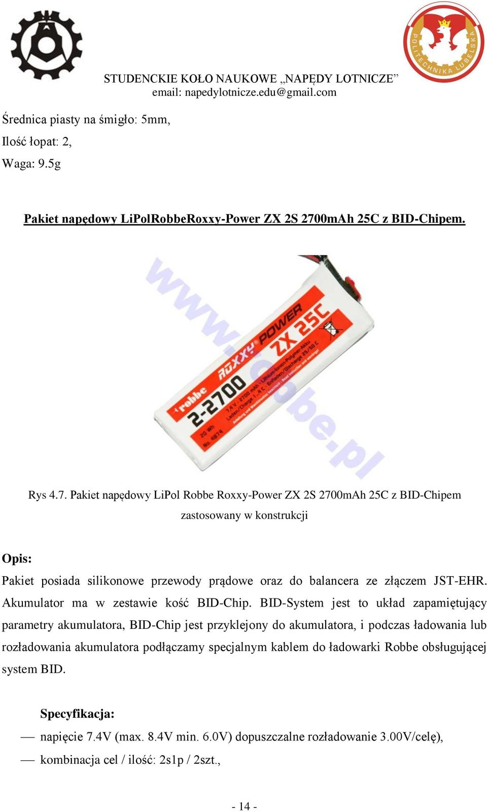 Pakiet napędowy LiPol Robbe Roxxy-Power ZX 2S 2700mAh 25C z BID-Chipem zastosowany w konstrukcji Opis: Pakiet posiada silikonowe przewody prądowe oraz do balancera ze złączem JST-EHR.