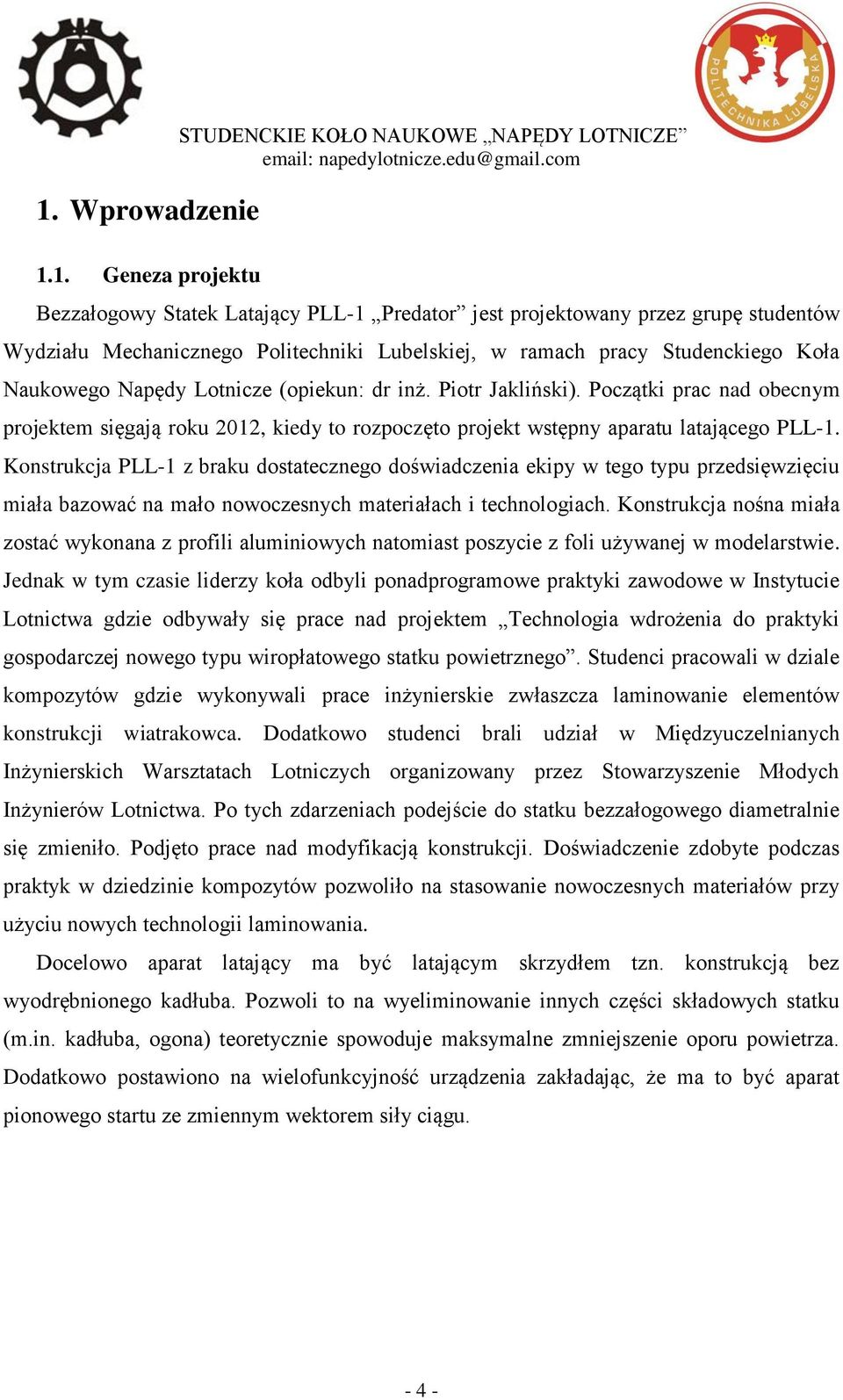 Początki prac nad obecnym projektem sięgają roku 2012, kiedy to rozpoczęto projekt wstępny aparatu latającego PLL-1.