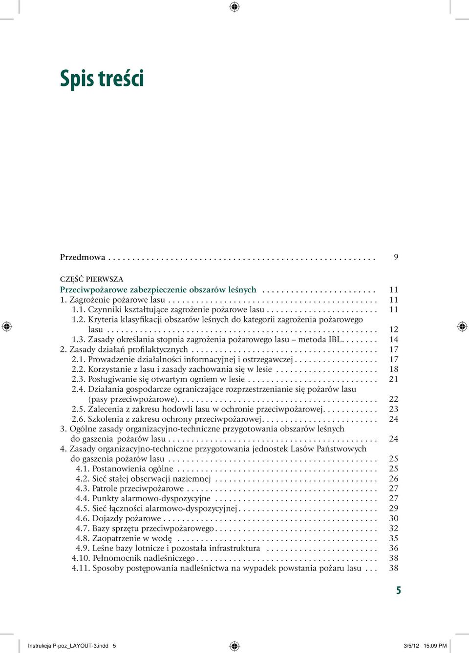 .. 17 2.1. Prowadzenie działalności informacyjnej i ostrzegawczej... 17 2.2. Korzystanie z lasu i zasady zachowania się w lesie... 18 2.3. Posługiwanie się otwartym ogniem w lesie... 21 2.4.