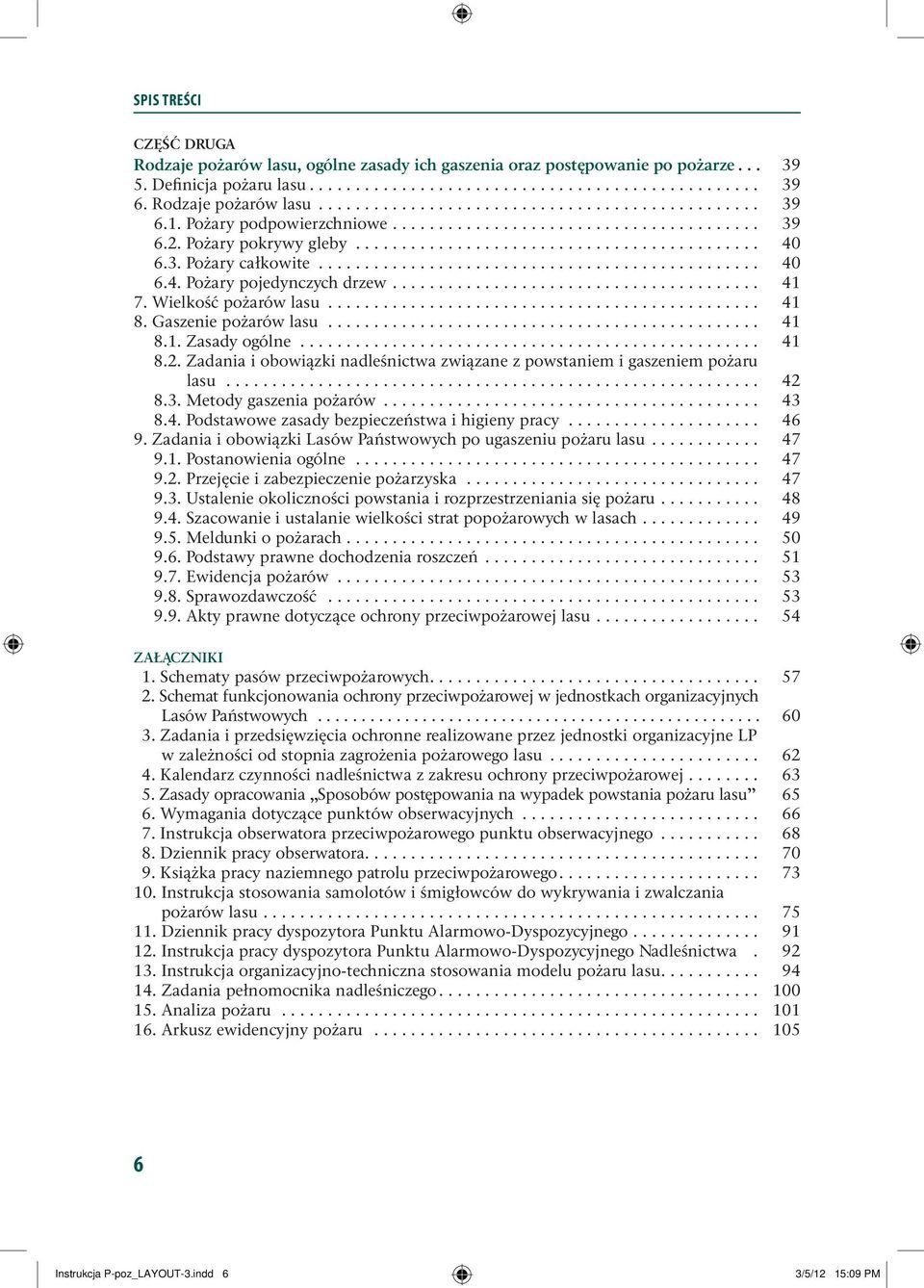 .. 42 8.3. Metody gaszenia pożarów... 43 8.4. Podstawowe zasady bezpieczeństwa i higieny pracy... 46 9. Zadania i obowiązki Lasów Państwowych po ugaszeniu pożaru lasu... 47 9.1. Postanowienia ogólne.