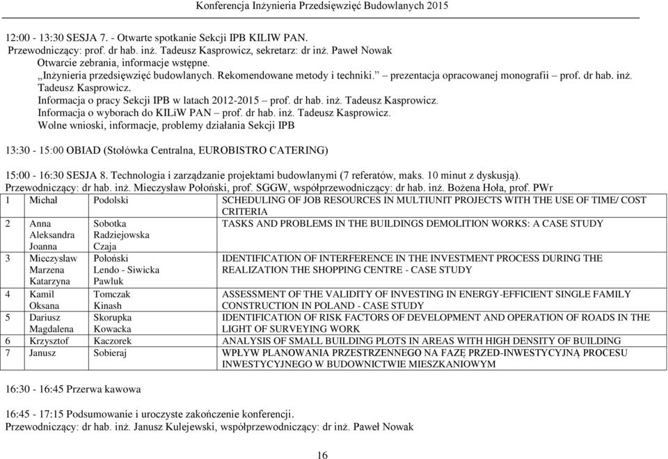 dr hab. inż. Tadeusz Kasprowicz. Informacja o wyborach do KILiW PAN prof. dr hab. inż. Tadeusz Kasprowicz. Wolne wnioski, informacje, problemy działania Sekcji IPB 13:30-15:00 OBIAD (Stołówka Centralna, EUROBISTRO CATERING) 15:00-16:30 SESJA 8.