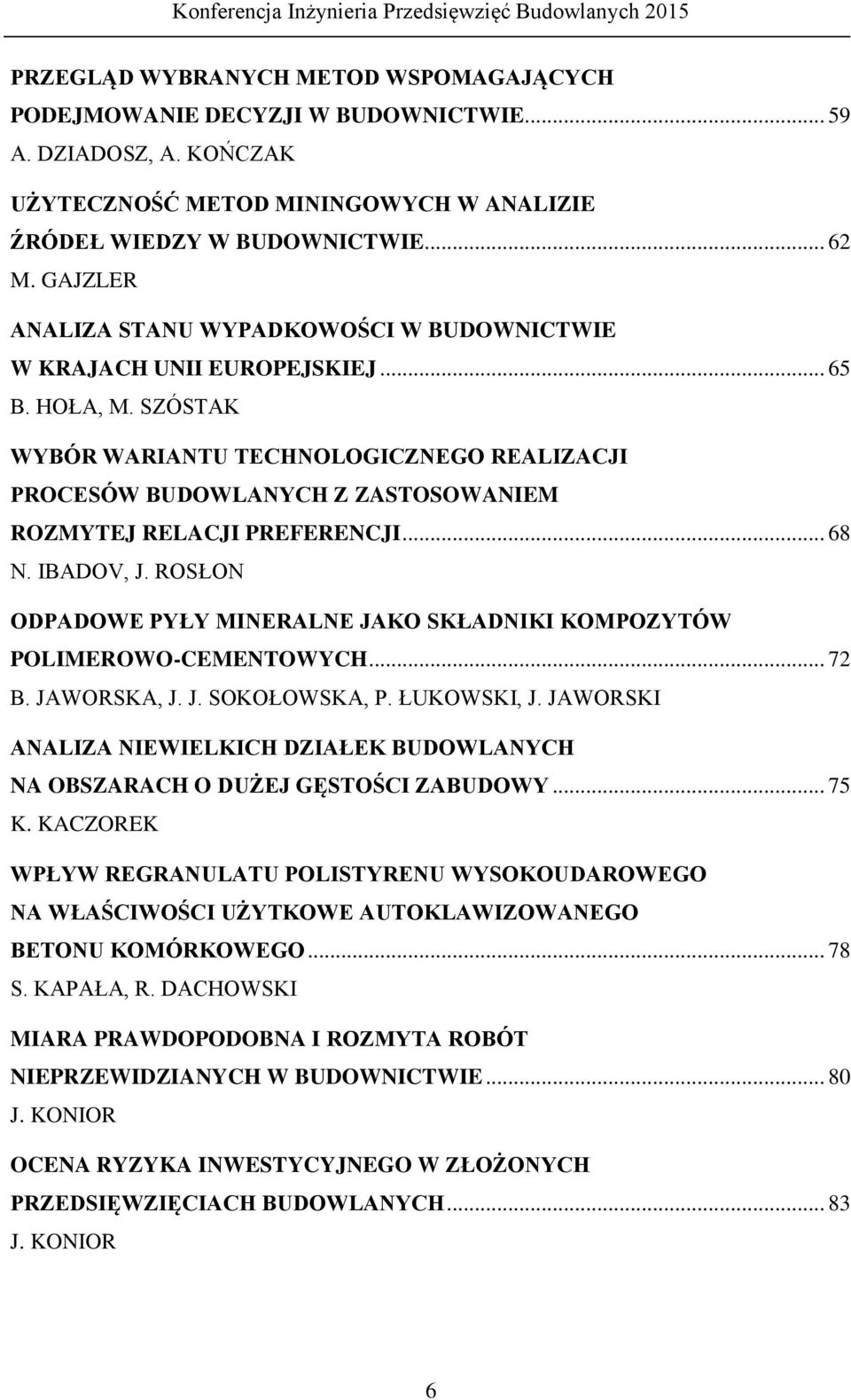 SZÓSTAK WYBÓR WARIANTU TECHNOLOGICZNEGO REALIZACJI PROCESÓW BUDOWLANYCH Z ZASTOSOWANIEM ROZMYTEJ RELACJI PREFERENCJI... 68 N. IBADOV, J.